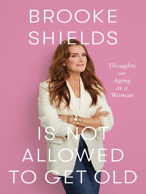 Title details for Brooke Shields Is Not Allowed to Get Old by Brooke Shields - Available